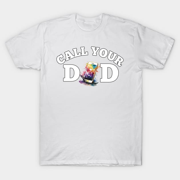 Call Your Dad Fathers Day Daddy T-Shirt by Funny Stuff Club